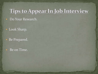  Do Your Research. 
 Look Sharp. 
 Be Prepared. 
 Be on Time. 
 