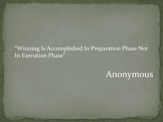 “Winning Is Accomplished In Preparation Phase Not 
In Execution Phase” 
Anonymous 
 