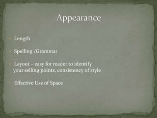 • Length 
• Spelling /Grammar 
• Layout – easy for reader to identify 
your selling points, consistency of style 
• Effective Use of Space 
 