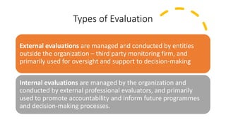 Types of Evaluation
External evaluations are managed and conducted by entities
outside the organization – third party moni...