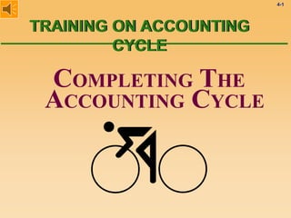 4-1
COMPLETING THE
ACCOUNTING CYCLE
TRAINING ON ACCOUNTING
CYCLE
 