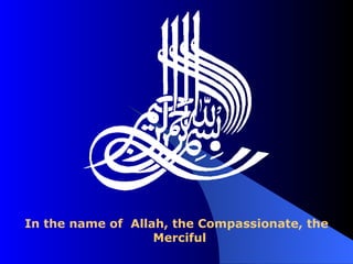 In the name of  Allah, the Compassionate, the Merciful 