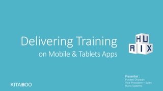 Delivering Training
on Mobile & Tablets Apps
Presenter :
Puneet Dhawan
Vice President – Sales
Hurix Systems
 