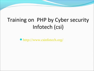 Training on PHP by Cyber security
Infotech (csi)
http://www.csinfotech.org/
 