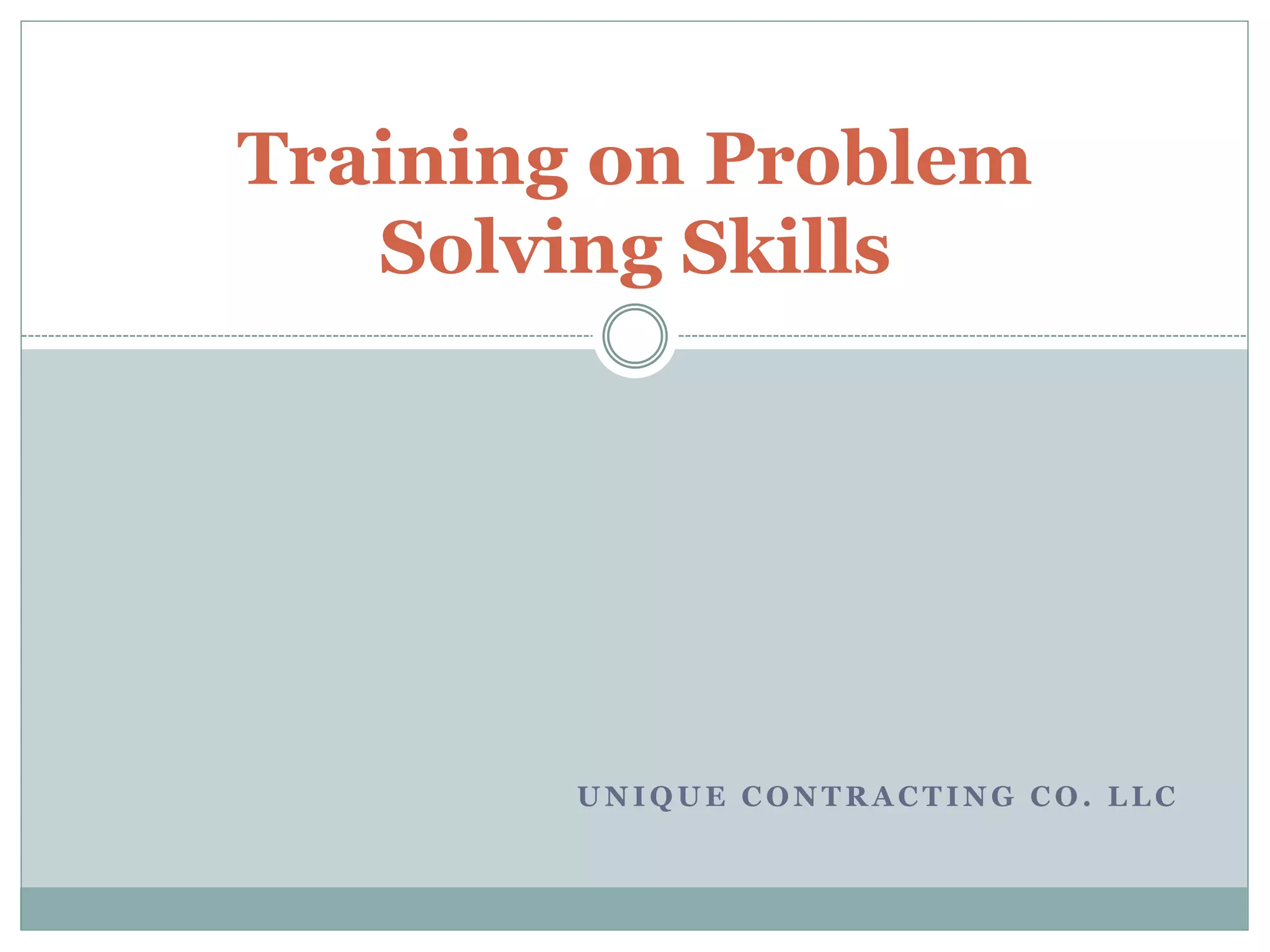 U N I Q U E C O N T R A C T I N G C O . L L C
Training on Problem
Solving Skills
 