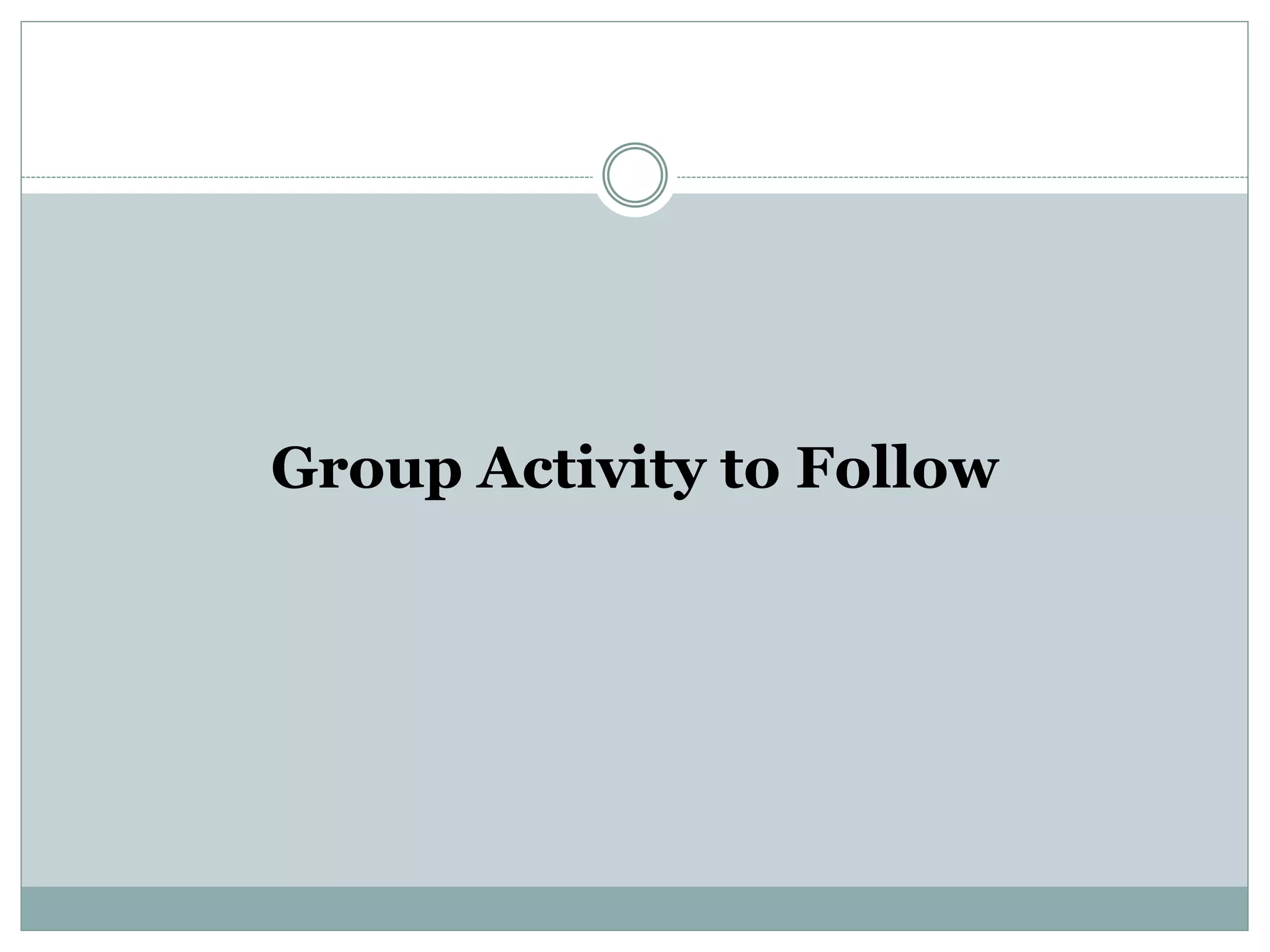 Group Activity to Follow
 