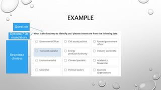 EXAMPLE
Question
Optional? Or
mandatory
Response
choices
 