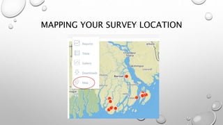 MAPPING YOUR SURVEY LOCATION
 