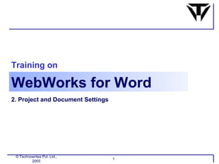 WebWorks for Word © Technowrites Pvt. Ltd., 2005 Training on 2. Project and Document Settings 