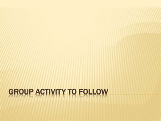 GROUP ACTIVITY TO FOLLOW
 