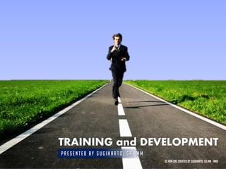 TRAINING and DEVELOPMENT
Presented by Sugiharto, SH. MM
                                 © HRM ONE Created by Sugiharto, SH.MM - MMX
 