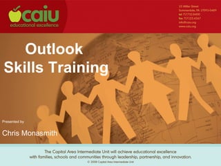 Outlook
Skills Training


Presented by


Chris Monasmith
 