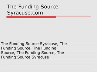 The Funding Source 
Syracuse.com 
The Funding Source Syracuse, The 
Funding Source, The Funding 
Source, The Funding Source, The 
Funding Source Syracuse 
 