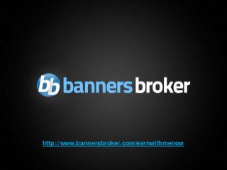 http://www.bannersbroker.com/earnwithmenow


1                                         Copyright © BannersBroker. All rights reserved.
 