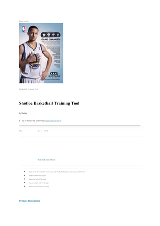 Leave a reply




Basketball Training Tool




Shotloc Basketball Training Tool
by Shotloc

4.1 out of 5 stars See all reviews (13 customer reviews)


Price:                        $12.11 – $19.99




                              BUY NOW From Amazon




               Improve the shooting form and accuracy for basketball players of all ages and skill level
               Shotloc spreads the fingers
               Keeps the ball off the palm
               Ensures proper follow-through
               Shotloc can be used in live play




Product Description
 