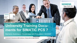 University Training Docu-
ments for SIMATIC PCS 7
Siemens Automation Cooperates with Education | 02/2020
siemens.com/sce
Unrestricted for Educational and R&D Institutions. © Siemens 2020. All Rights Reserved.
 