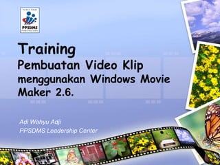 Training
Pembuatan Video Klip
menggunakan Windows Movie
Maker 2.6.

Adi Wahyu Adji
PPSDMS Leadership Center
 