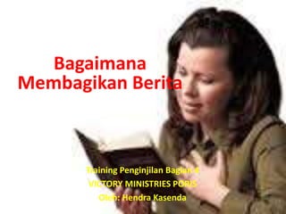 Training Penginjilan Bagian 4
VICTORY MINISTRIES PORIS
Oleh: Hendra Kasenda
Bagaimana
Membagikan Berita
 