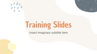 Training Slides
Insert imaginary subtitle here
 