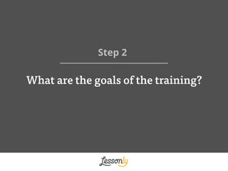 What are the goals of the training?
Step 2 	
  
 