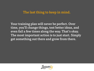 Your training plan will never be perfect. Over
time, you’ll change things, test better ideas, and
even fail a few times al...