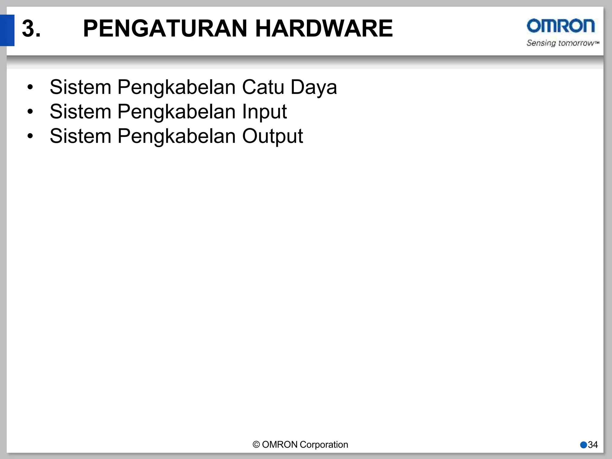 3. PENGATURAN HARDWARE
© OMRON Corporation ●34
• Sistem Pengkabelan Catu Daya
• Sistem Pengkabelan Input
• Sistem Pengkabelan Output
 