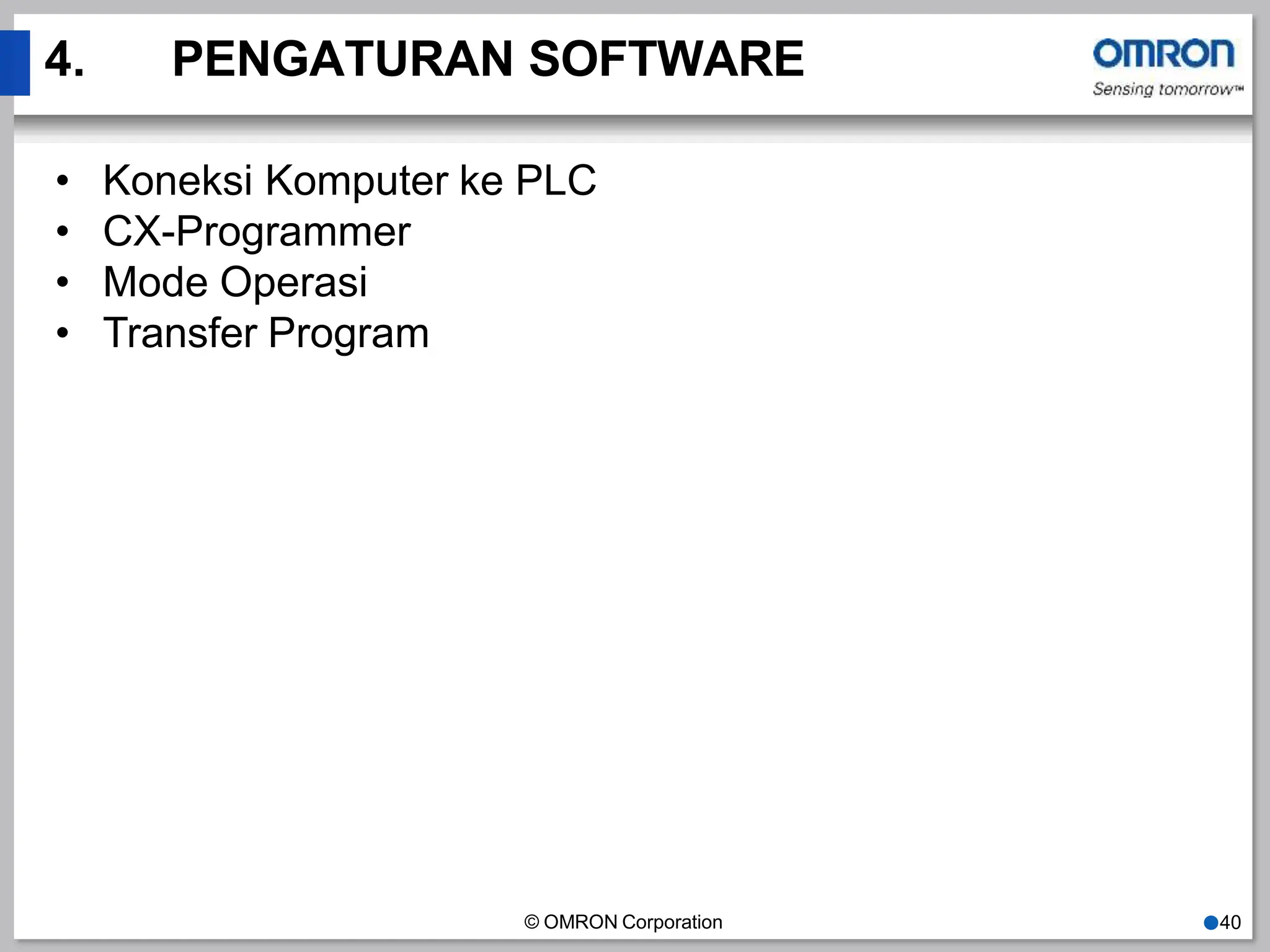 4. PENGATURAN SOFTWARE
© OMRON Corporation ●40
• Koneksi Komputer ke PLC
• CX-Programmer
• Mode Operasi
• Transfer Program
 