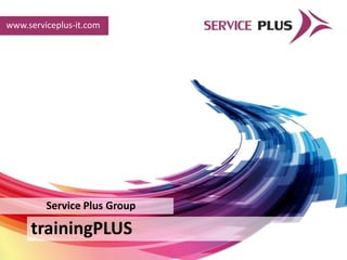 www.serviceplus-it.com




         Service Plus Group

     trainingPLUS
 