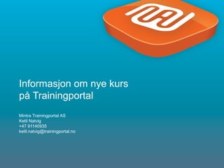 1
Informasjon om nye kurs
på Trainingportal
Mintra Trainingportal AS
Ketil Natvig
+47 91140935
ketil.natvig@trainingportal.no
 