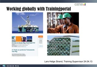 Working globally with Trainingportal
Lars Helge Strand, Training Supervisor 24.04.13
 