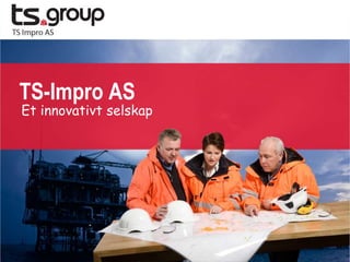 TS-Impro AS
Et innovativt selskap
 