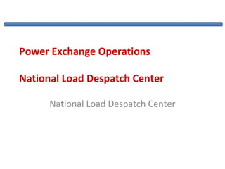 Power Exchange Operations
National Load Despatch Center
National Load Despatch Center
 