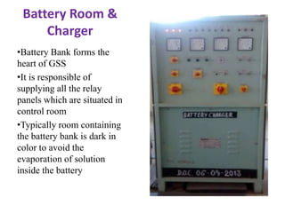 Battery Room &
Charger
•Battery Bank forms the
heart of GSS
•It is responsible of
supplying all the relay
panels which are...