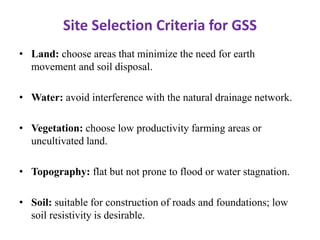 Site Selection Criteria for GSS
• Land: choose areas that minimize the need for earth
movement and soil disposal.
• Water:...