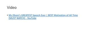 Video
• Ms Dhoni's GREATEST Speech Ever | BEST Motivation of All Time
[MUST WATCH] - YouTube
 