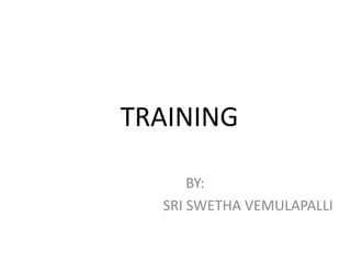 TRAINING
BY:
SRI SWETHA VEMULAPALLI
 