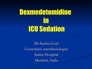 Dexmedetomidine  in  ICU Sedation Dr Sunita Goel Consultant anesthesiologist Saifee Hospital Mumbai, India 