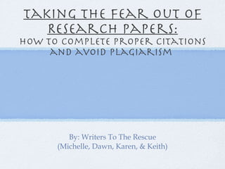 Taking the fear out of Research papers: How to complete proper citations and avoid plagiarism  ,[object Object],[object Object]