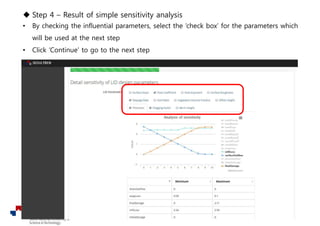 u Step 4 – Result of simple sensitivity analysis
• By checking the influential parameters, select the ‘check box’ for the parameters which
will be used at the next step
• Click ‘Continue’ to go to the next step
15
 