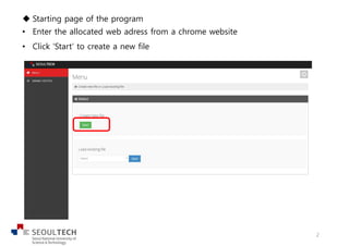 u Starting page of the program
• Enter the allocated web adress from a chrome website
• Click ‘Start’ to create a new file
2
 