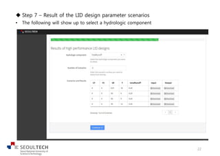u Step 7 – Result of the LID design parameter scenarios
• The following will show up to select a hydrologic component
22
 