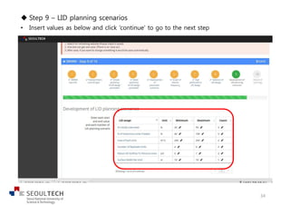 u Step 9 – LID planning scenarios
• Insert values as below and click ‘continue’ to go to the next step
34
 