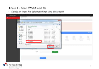 u Step 1 – Select SWMM input file
• Select an input file (Example4.inp) and click open
4
 