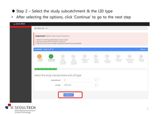 u Step 2 – Select the study subcatchment & the LID type
• After selecting the options, click ‘Continue’ to go to the next step
7
 