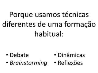 Porque usamos técnicas diferentes de uma formação habitual: Debate
