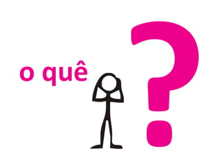 ?o quê