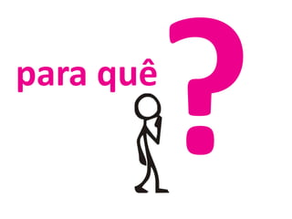 ?para quê