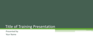 Presented by
Your Name
Title of Training Presentation
 