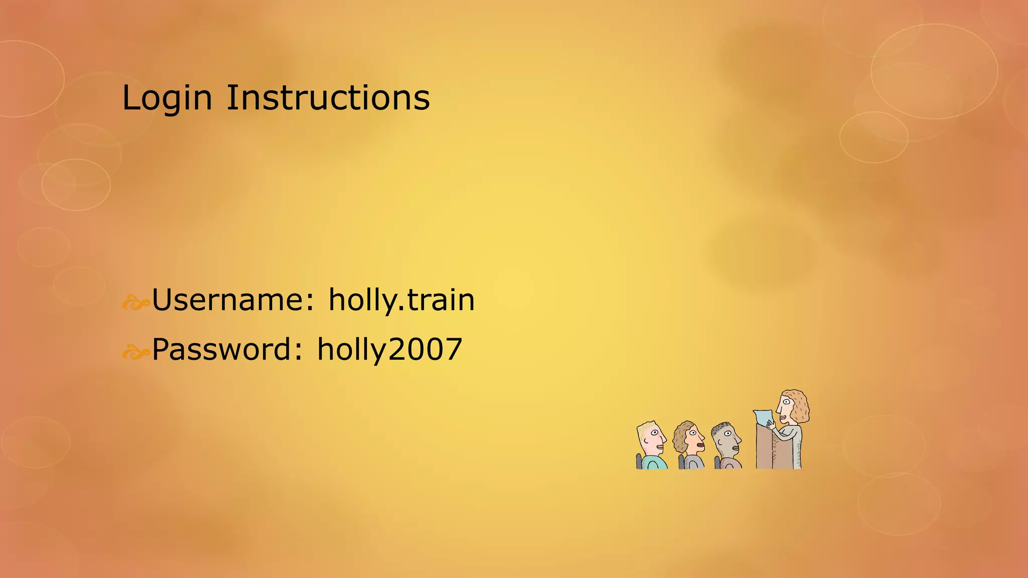 Login Instructions
Username: holly.train
Password: holly2007
 