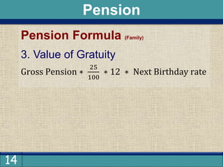 14
Pension Formula (Family)
3. Value of Gratuity
Gross Pension ∗
25
100
∗ 12 ∗ Next Birthday rate
Pension
 
